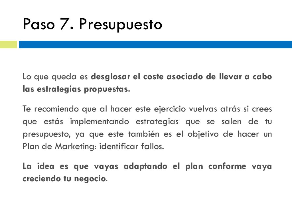 Paso 7. Presupuesto Lo que queda es desglosar el coste asociado de llevar a cabo las estrategias propuestas.