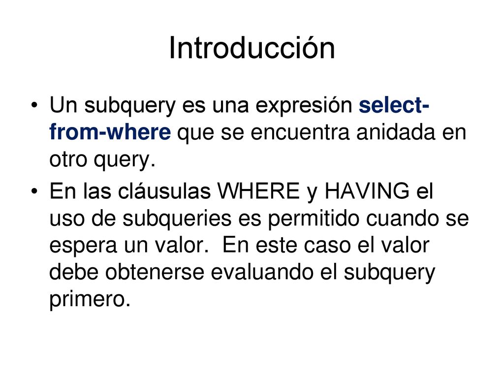 Introducción Un subquery es una expresión select-from-where que se encuentra anidada en otro query.