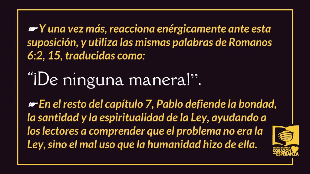 ☛ Y una vez más, reacciona enérgicamente ante esta suposición, y utiliza las mismas palabras de Romanos 6:2, 15, traducidas como: