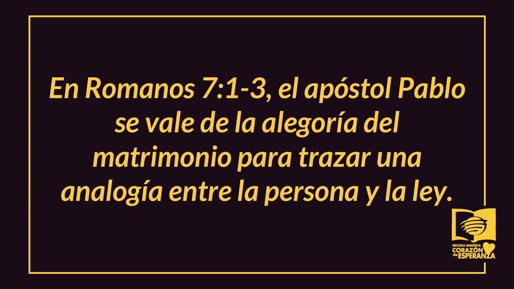 En Romanos 7:1-3, el apóstol Pablo se vale de la alegoría del matrimonio para trazar una analogía entre la persona y la ley.