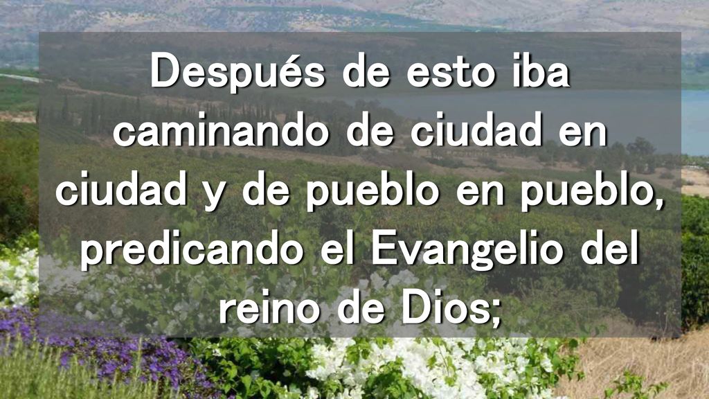 Después de esto iba caminando de ciudad en ciudad y de pueblo en pueblo, predicando el Evangelio del reino de Dios;