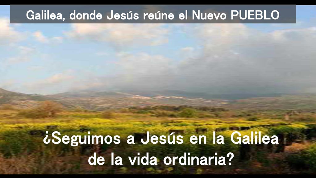 ¿Seguimos a Jesús en la Galilea de la vida ordinaria