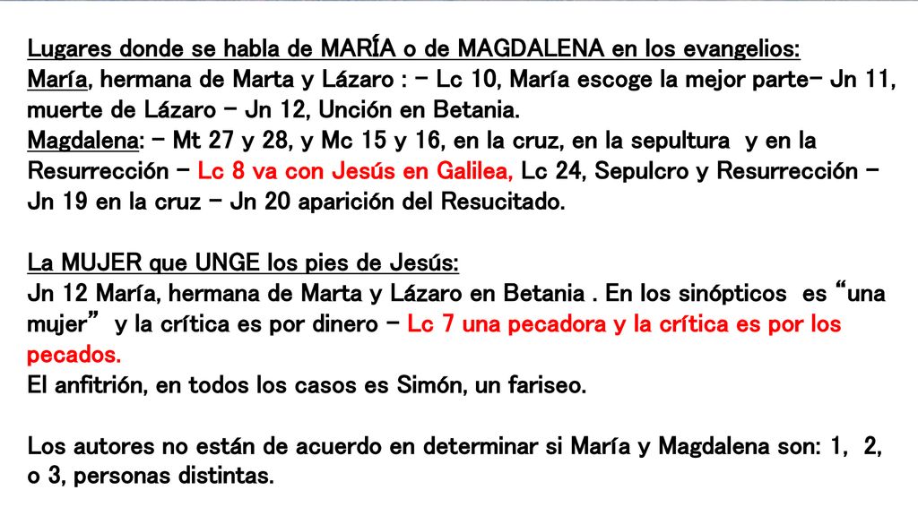 Lugares donde se habla de MARÍA o de MAGDALENA en los evangelios: María, hermana de Marta y Lázaro : - Lc 10, María escoge la mejor parte- Jn 11, muerte de Lázaro - Jn 12, Unción en Betania.