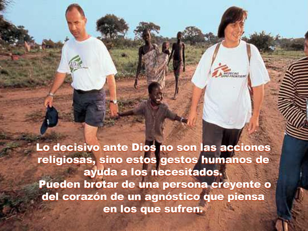 Lo decisivo ante Dios no son las acciones religiosas, sino estos gestos humanos de ayuda a los necesitados.