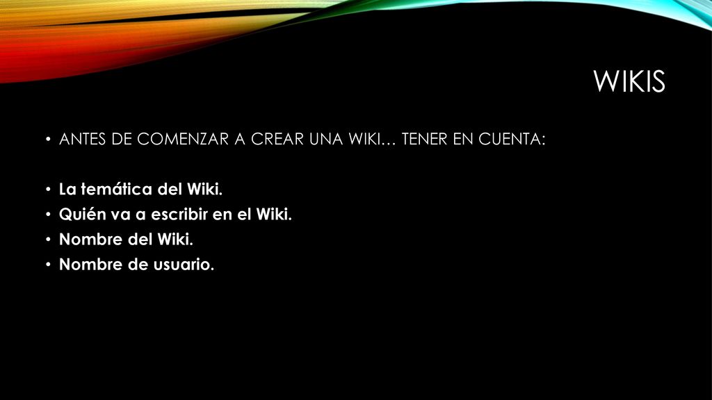 wikis ANTES DE COMENZAR A CREAR UNA WIKI… TENER EN CUENTA: