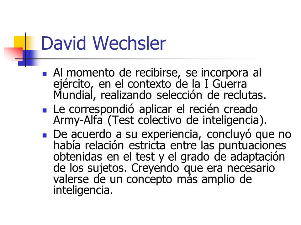 David Wechsler Al momento de recibirse, se incorpora al ejército, en el contexto de la I Guerra Mundial, realizando selección de reclutas.