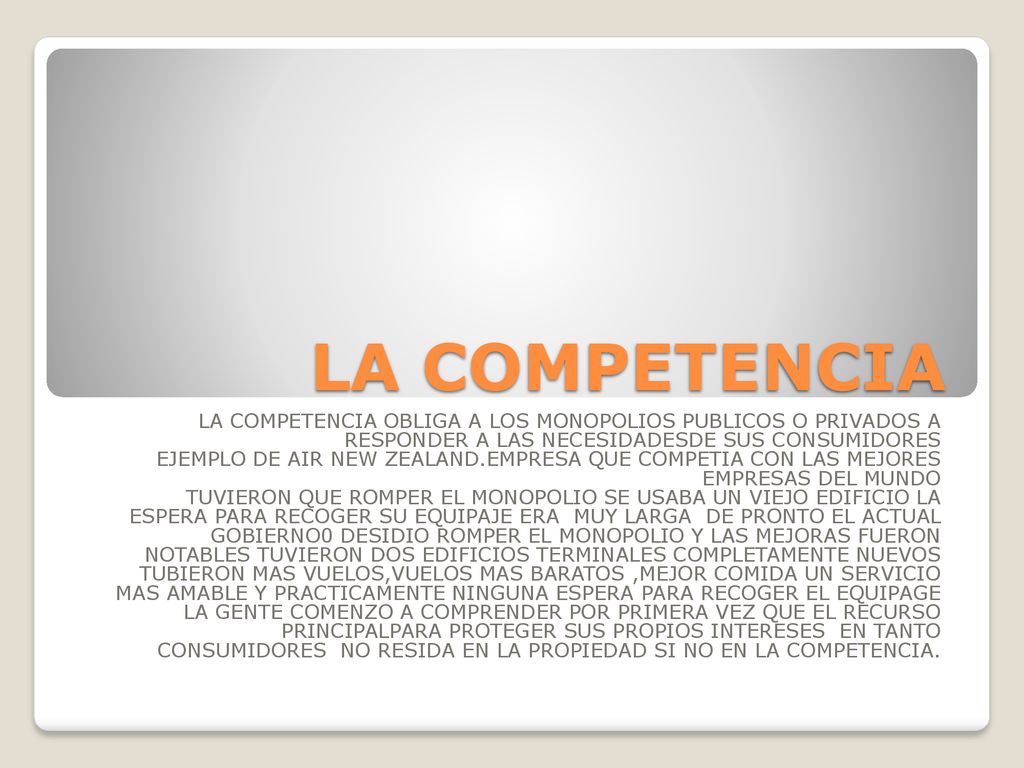 LA COMPETENCIA LA COMPETENCIA OBLIGA A LOS MONOPOLIOS PUBLICOS O PRIVADOS A RESPONDER A LAS NECESIDADESDE SUS CONSUMIDORES.