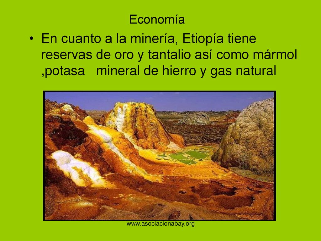 Economía En cuanto a la minería, Etiopía tiene reservas de oro y tantalio así como mármol ,potasa mineral de hierro y gas natural.