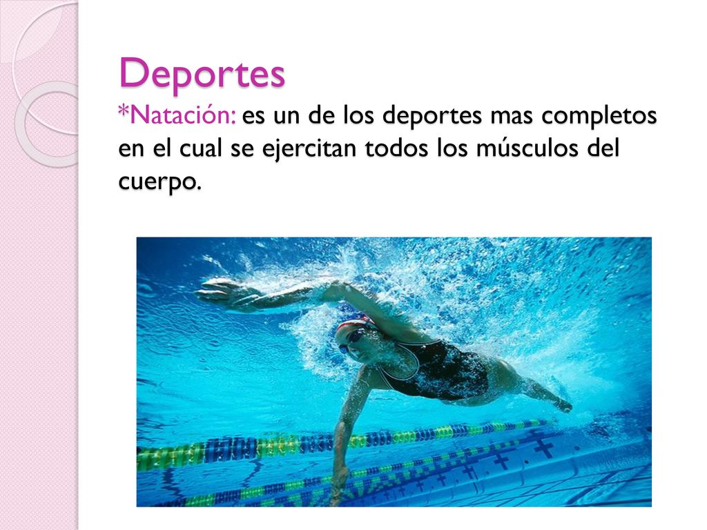 Deportes *Natación: es un de los deportes mas completos en el cual se ejercitan todos los músculos del cuerpo.