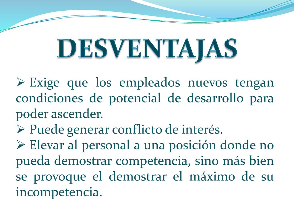 DESVENTAJAS Exige que los empleados nuevos tengan condiciones de potencial de desarrollo para poder ascender.