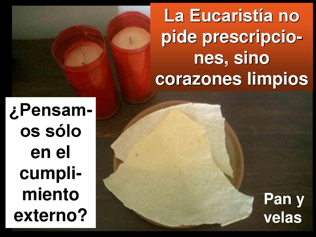 La Eucaristía no pide prescripcio-nes, sino corazones limpios
