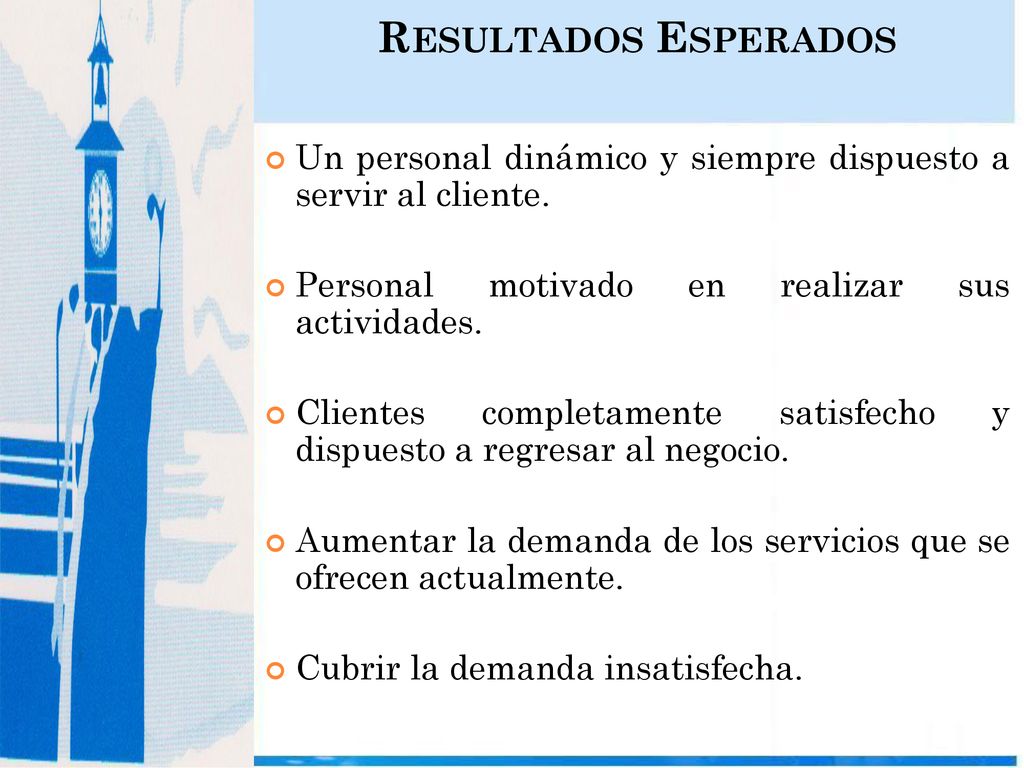 Resultados Esperados Un personal dinámico y siempre dispuesto a servir al cliente. Personal motivado en realizar sus actividades.