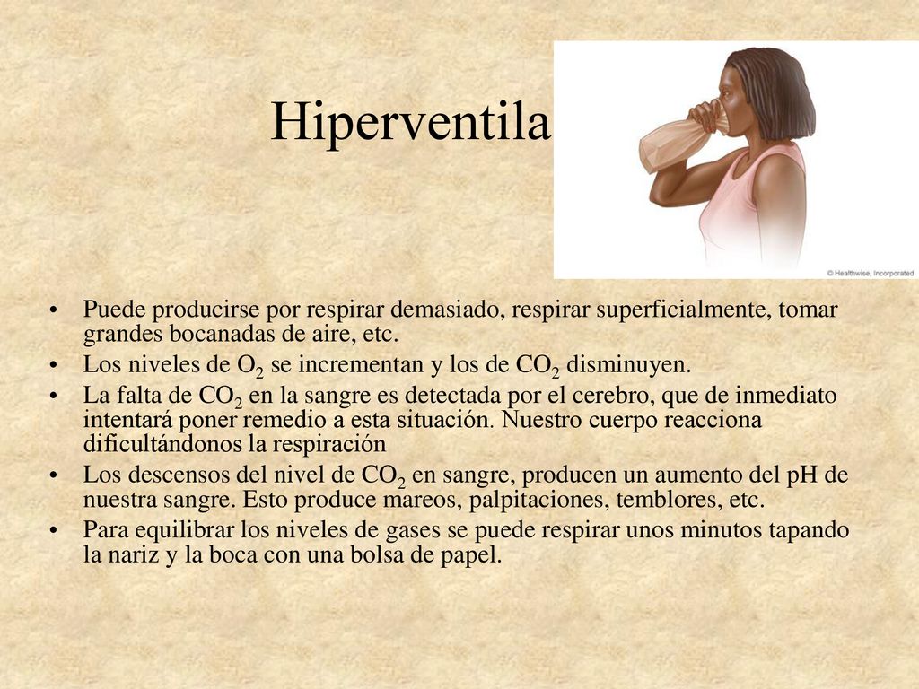 Hiperventilación Puede producirse por respirar demasiado, respirar superficialmente, tomar grandes bocanadas de aire, etc.