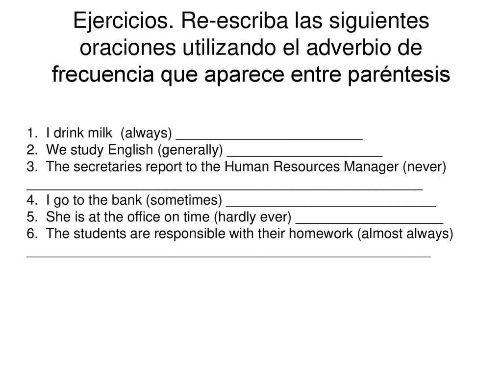 Ejercicios. Re-escriba las siguientes oraciones utilizando el adverbio de frecuencia que aparece entre paréntesis