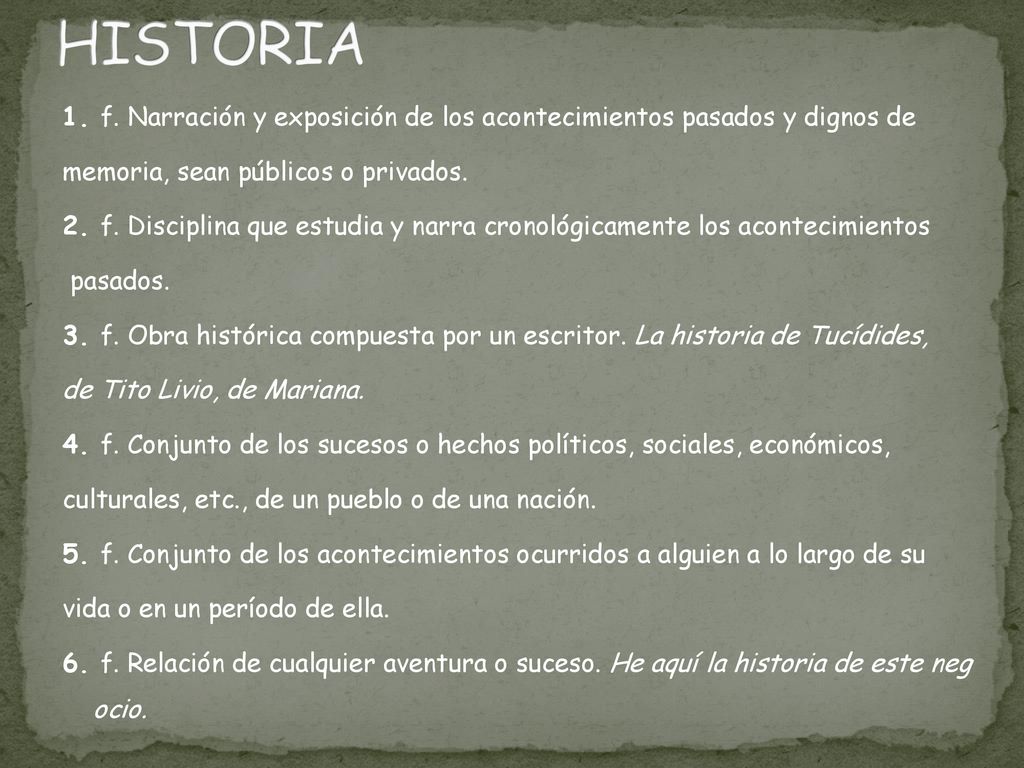 HISTORIA 1. f. Narración y exposición de los acontecimientos pasados y dignos de memoria, sean públicos o privados.