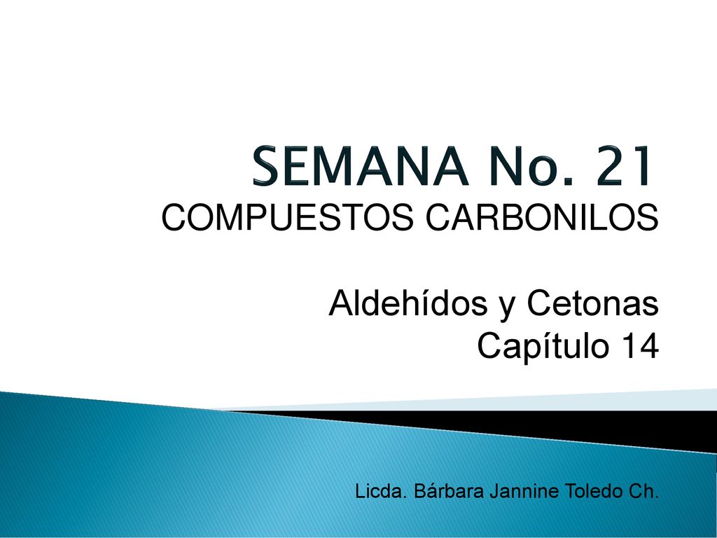 SEMANA No. 21 COMPUESTOS CARBONILOS Aldehídos y Cetonas Capítulo 14