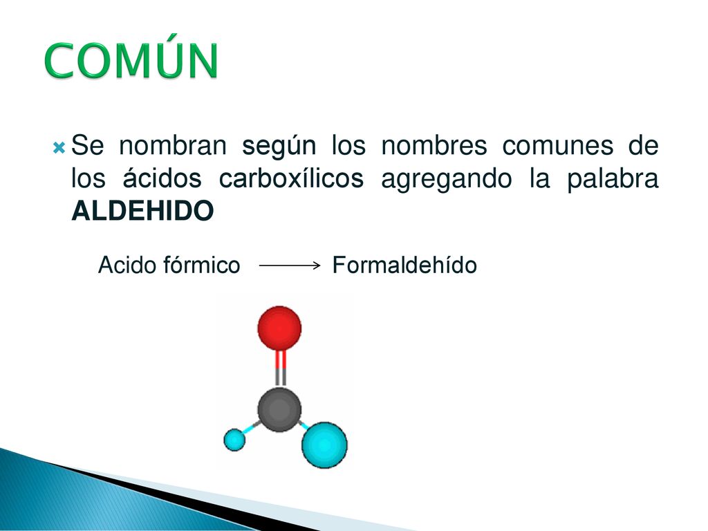 COMÚN Se nombran según los nombres comunes de los ácidos carboxílicos agregando la palabra ALDEHIDO.