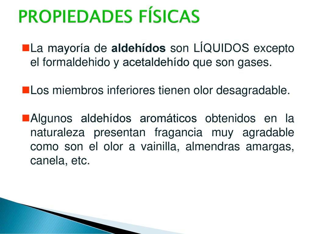 PROPIEDADES FÍSICAS La mayoría de aldehídos son LÍQUIDOS excepto el formaldehido y acetaldehído que son gases.