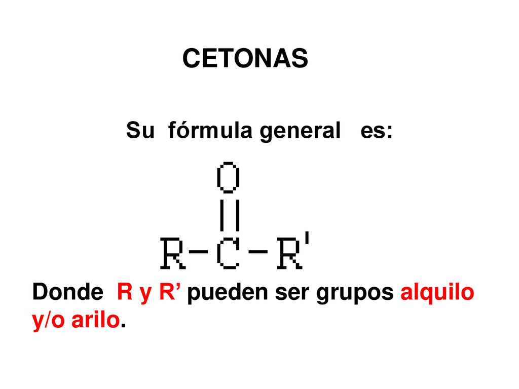 CETONAS Su fórmula general es: Donde R y R’ pueden ser grupos alquilo