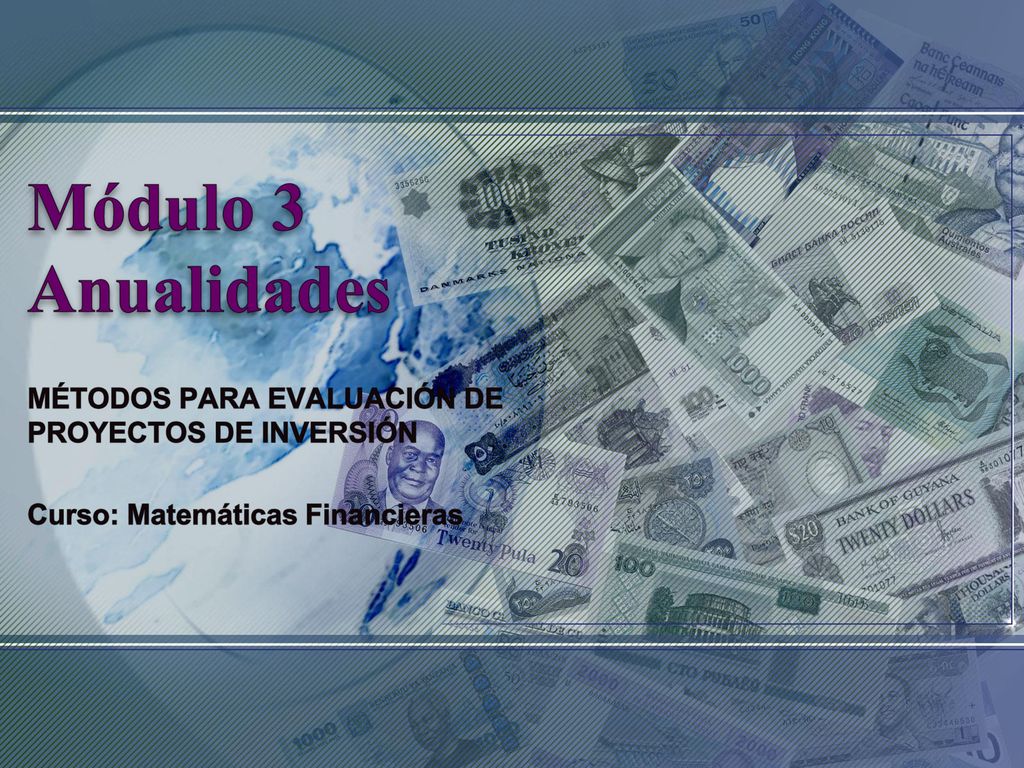 Módulo 3 Anualidades MÉTODOS PARA EVALUACIÓN DE PROYECTOS DE INVERSIÓN