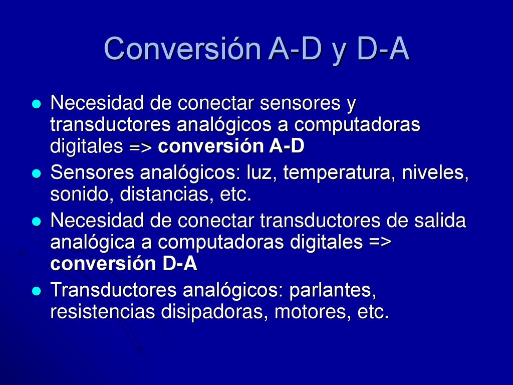 Conversión A-D y D-A Necesidad de conectar sensores y transductores analógicos a computadoras digitales => conversión A-D.