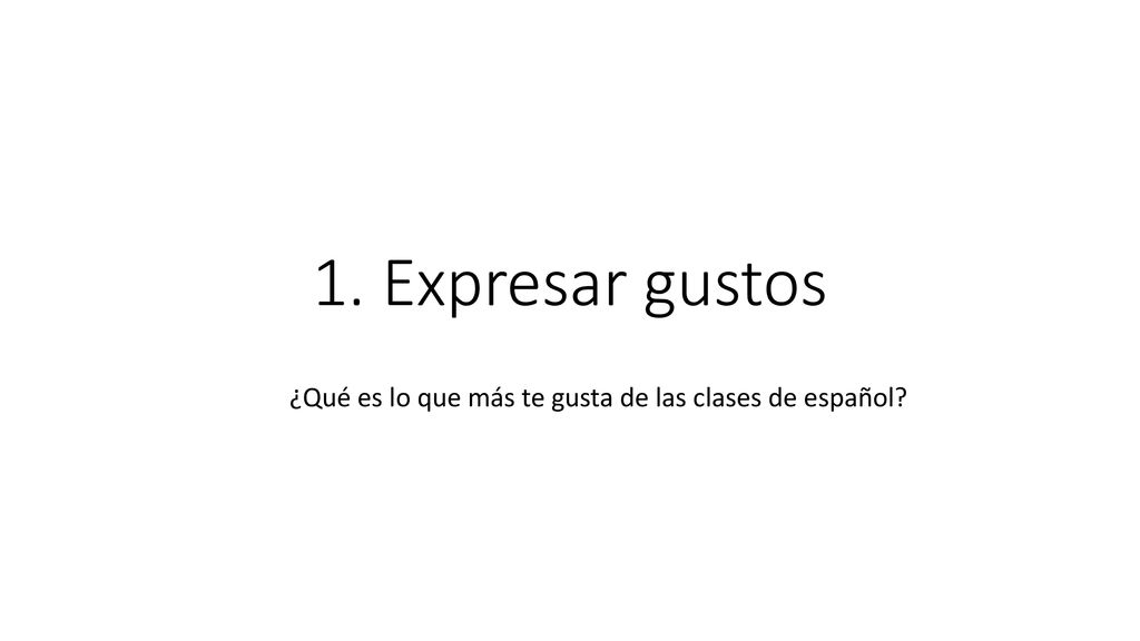 1. Expresar gustos ¿Qué es lo que más te gusta de las clases de español