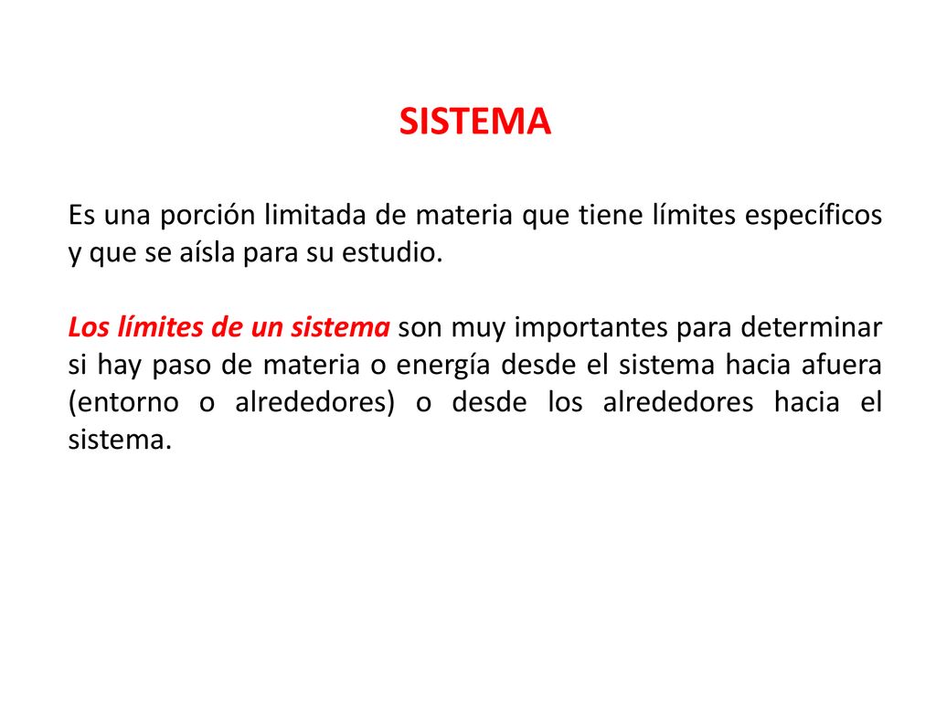 SISTEMA Es una porción limitada de materia que tiene límites específicos y que se aísla para su estudio.