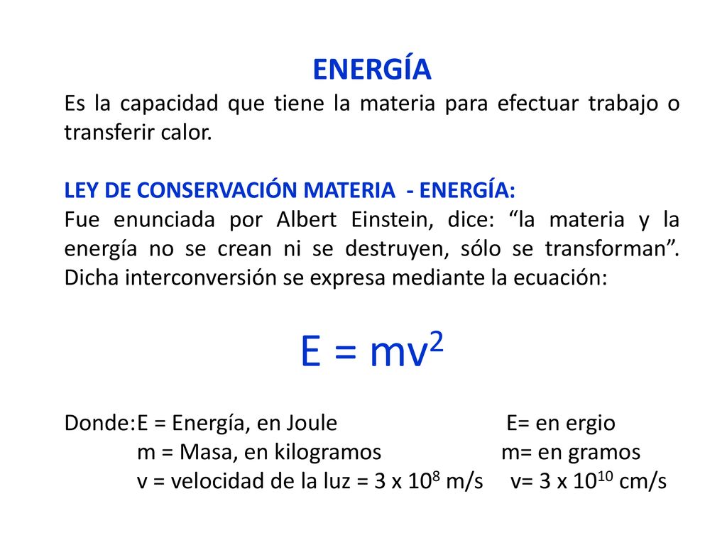 ENERGÍA Es la capacidad que tiene la materia para efectuar trabajo o transferir calor. LEY DE CONSERVACIÓN MATERIA - ENERGÍA: