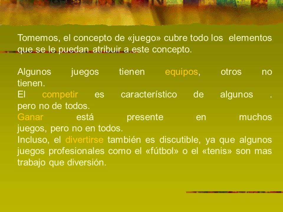 Tomemos, el concepto de «juego» cubre todo los elementos que se le puedan atribuir a este concepto.
