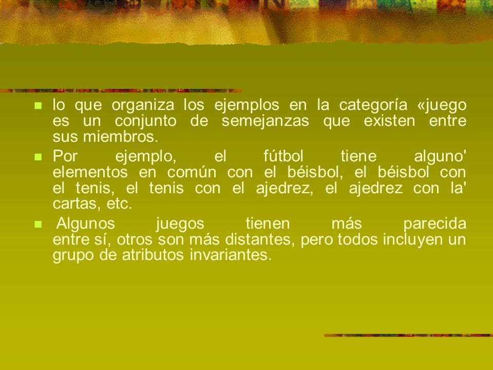 lo que organiza los ejemplos en la categoría «juego es un conjunto de semejanzas que existen entre sus miembros.