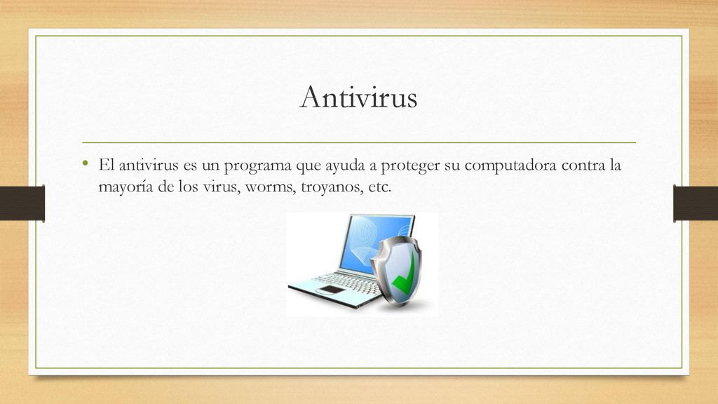 Antivirus El antivirus es un programa que ayuda a proteger su computadora contra la mayoría de los virus, worms, troyanos, etc.