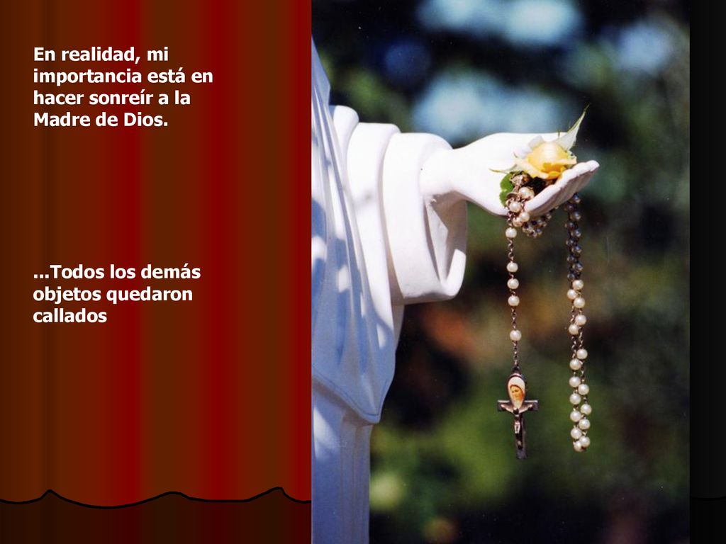 En realidad, mi importancia está en hacer sonreír a la Madre de Dios.