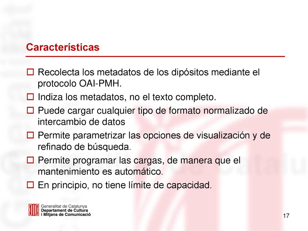 Características Recolecta los metadatos de los dipósitos mediante el protocolo OAI-PMH. Indiza los metadatos, no el texto completo.