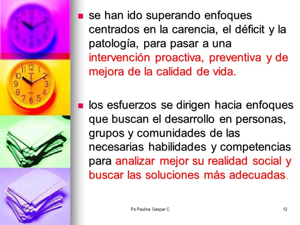 se han ido superando enfoques centrados en la carencia, el déficit y la patología, para pasar a una intervención proactiva, preventiva y de mejora de la calidad de vida.