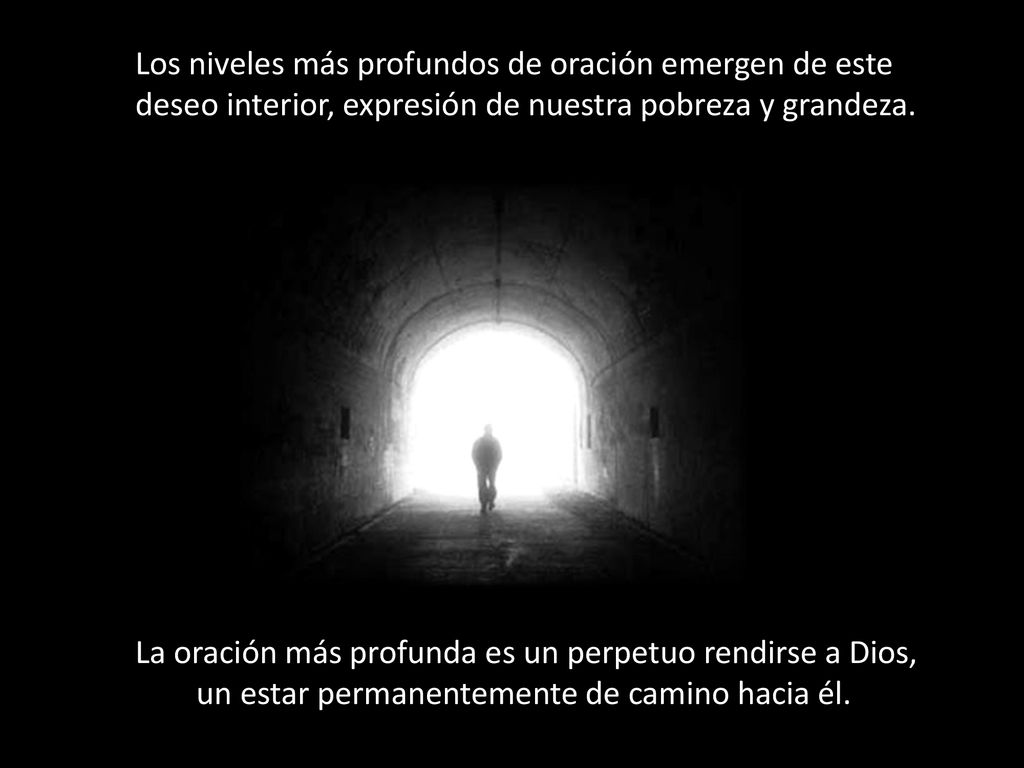 Los niveles más profundos de oración emergen de este deseo interior, expresión de nuestra pobreza y grandeza.