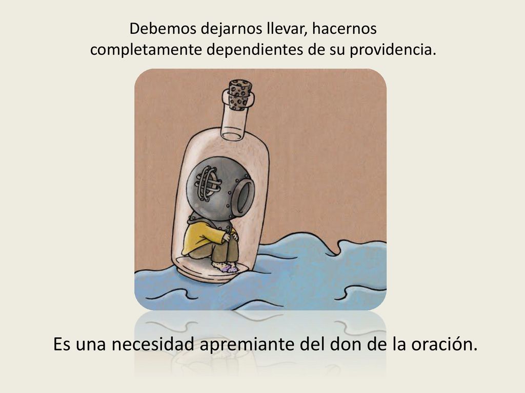 Es una necesidad apremiante del don de la oración.
