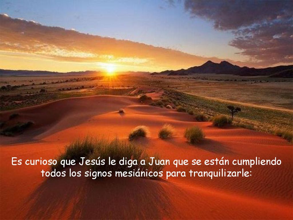 Es curioso que Jesús le diga a Juan que se están cumpliendo todos los signos mesiánicos para tranquilizarle: