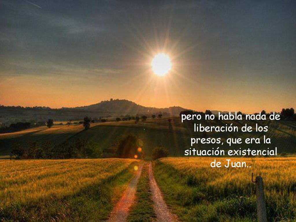 pero no habla nada de liberación de los presos, que era la situación existencial de Juan..