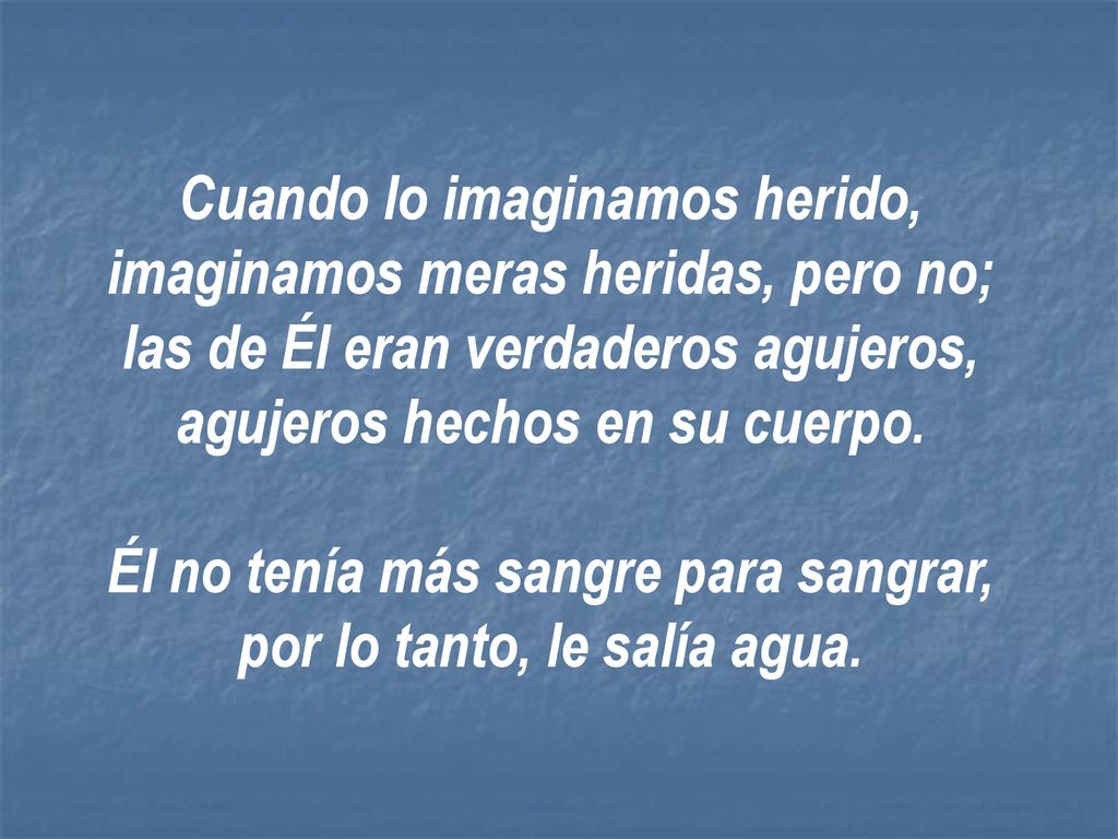 Él no tenía más sangre para sangrar, por lo tanto, le salía agua.