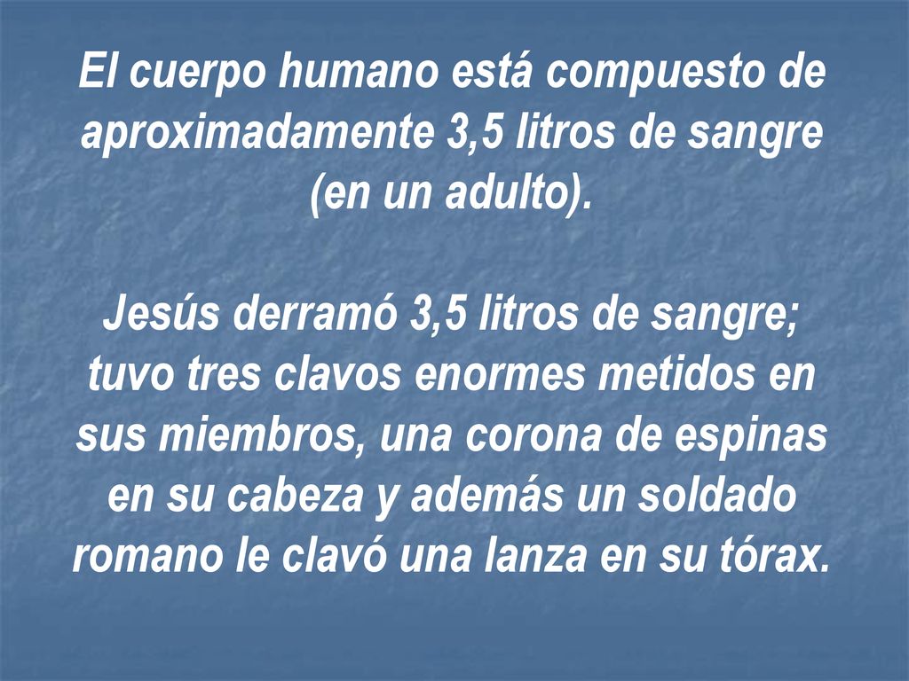 El cuerpo humano está compuesto de aproximadamente 3,5 litros de sangre (en un adulto).