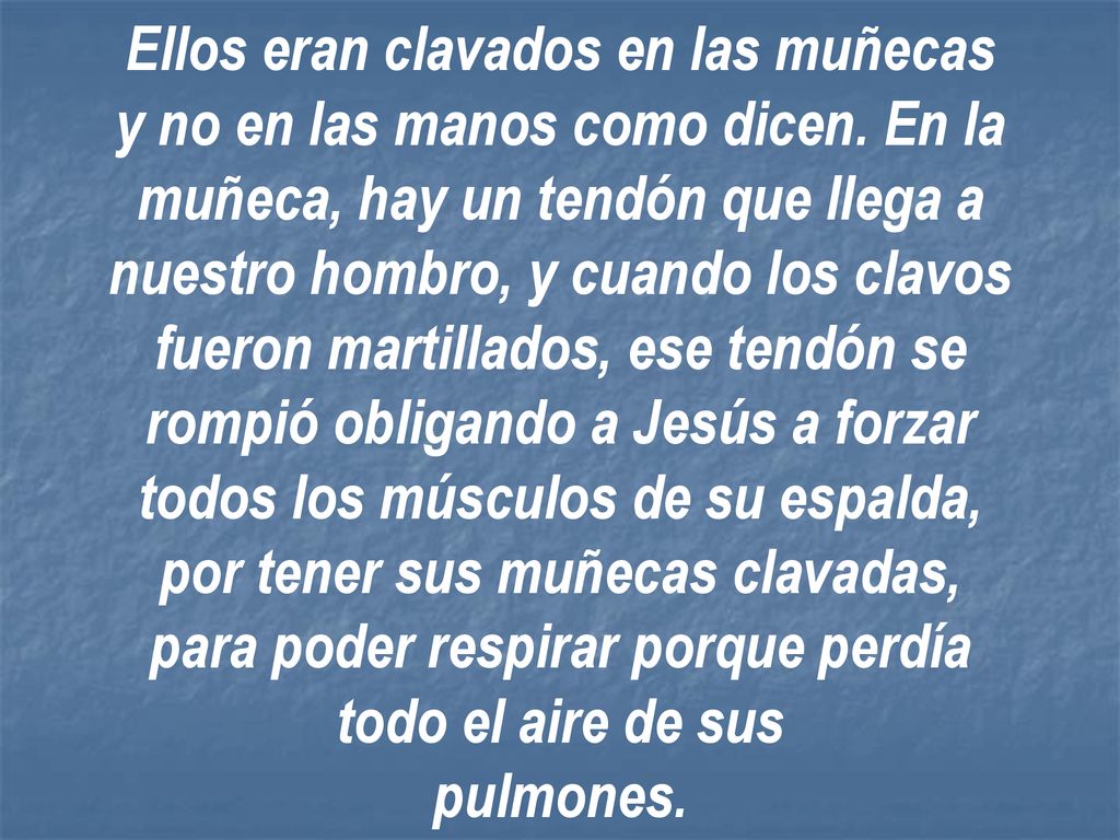 Ellos eran clavados en las muñecas y no en las manos como dicen