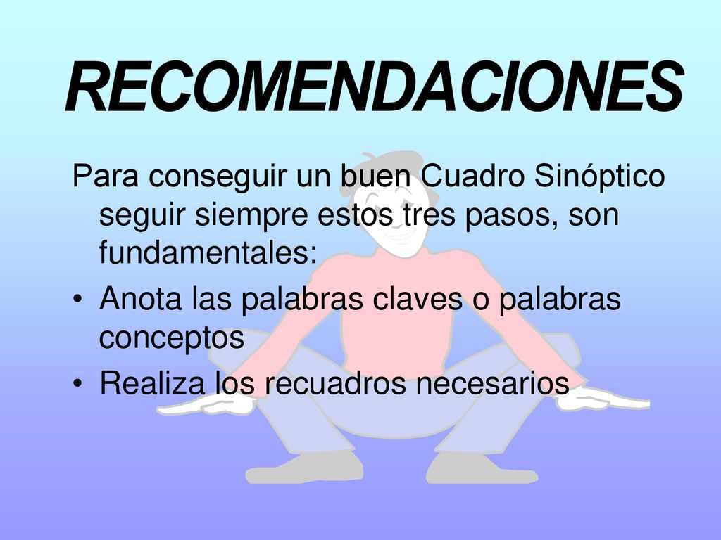 RECOMENDACIONES Para conseguir un buen Cuadro Sinóptico seguir siempre estos tres pasos, son fundamentales: