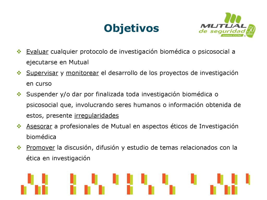 Objetivos Evaluar cualquier protocolo de investigación biomédica o psicosocial a ejecutarse en Mutual.