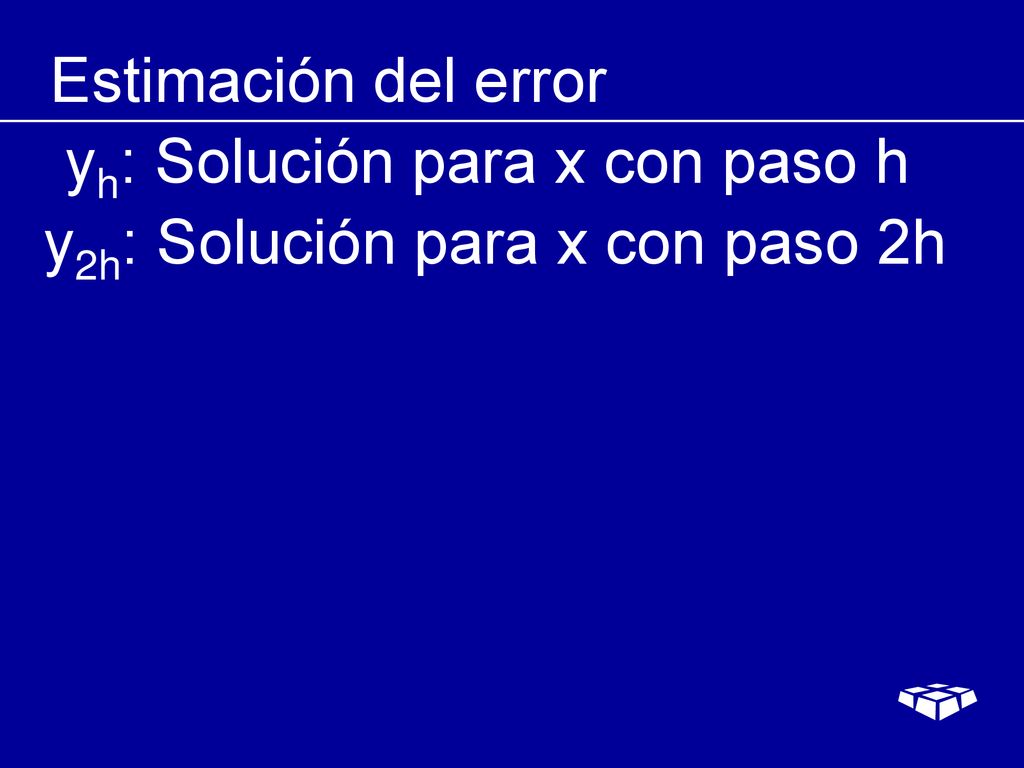 Estimación del error yh: Solución para x con paso h y2h: Solución para x con paso 2h