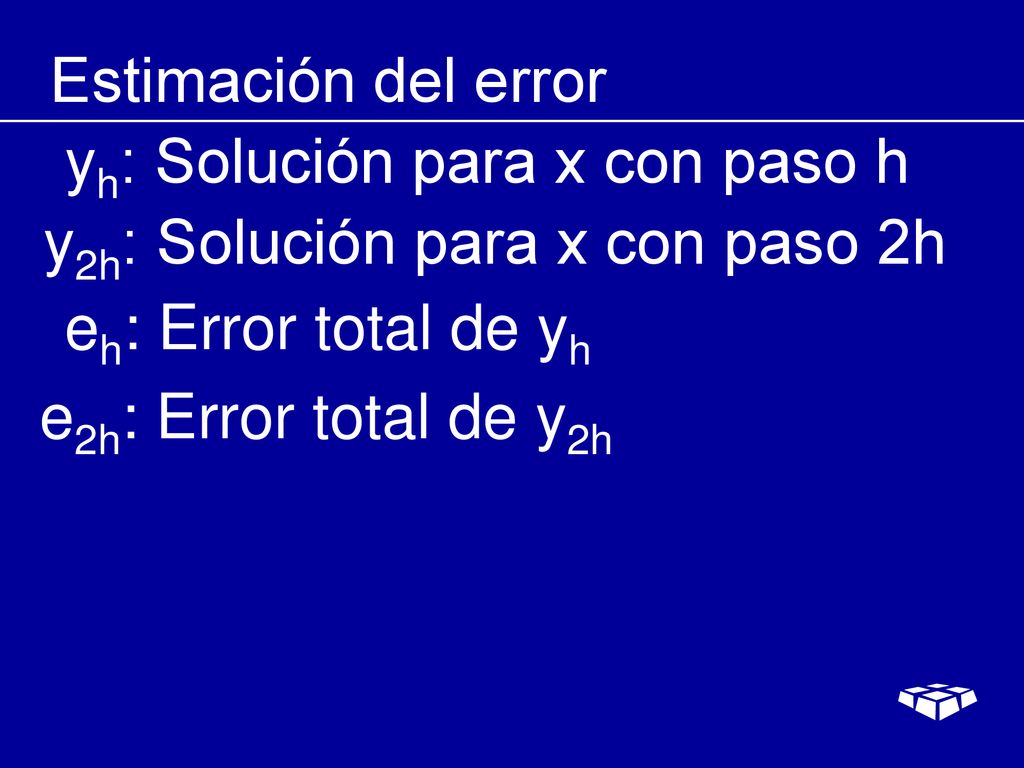 Estimación del error yh: Solución para x con paso h. y2h: Solución para x con paso 2h. eh: Error total de yh.