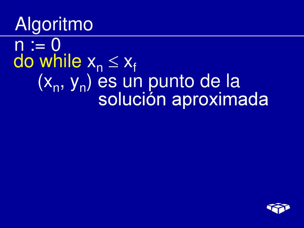 Algoritmo n := 0 do while xn  xf (xn, yn) es un punto de la solución aproximada