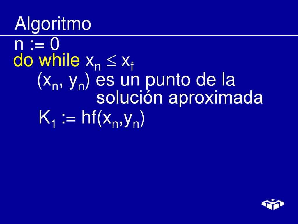 Algoritmo n := 0 do while xn  xf (xn, yn) es un punto de la solución aproximada K1 := hf(xn,yn)