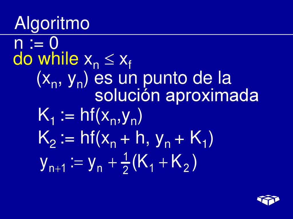 Algoritmo n := 0. do while xn  xf. (xn, yn) es un punto de la. solución aproximada. K1 := hf(xn,yn)