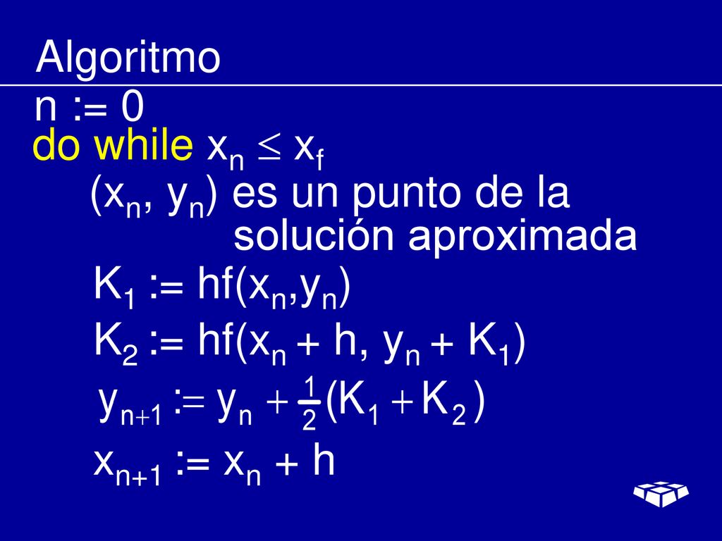 Algoritmo n := 0. do while xn  xf. (xn, yn) es un punto de la. solución aproximada. K1 := hf(xn,yn)