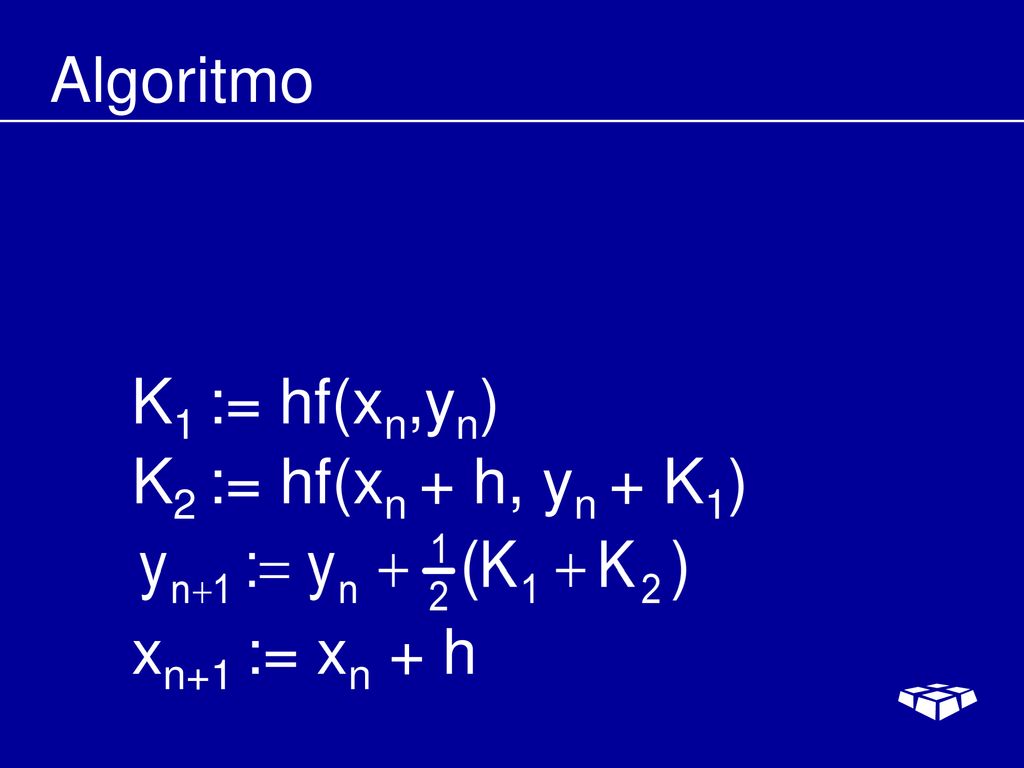 Algoritmo K1 := hf(xn,yn) K2 := hf(xn + h, yn + K1) xn+1 := xn + h